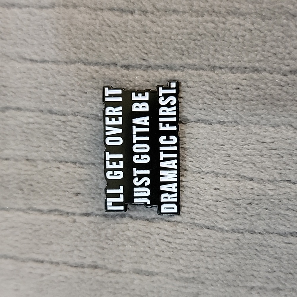 Funny Enamel Pin | I'll Get Over it Just Gotta be Dramatic First.